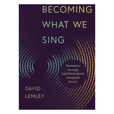 Becoming What We Sing - Lemley, David