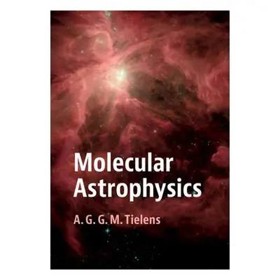 Molecular Astrophysics - Tielens, A. G. G. M. (Universiteit Leiden)