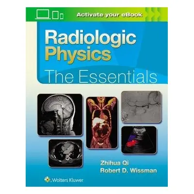 Radiologic Physics: The Essentials - Qi, Zhihua, PhD a Wissman, Robert D., MD