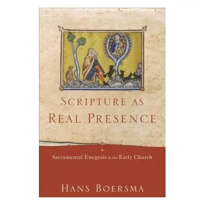 Scripture as Real Presence – Sacramental Exegesis in the Early Church - Boersma, Hans