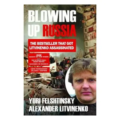 Blowing up Russia - Litvinenko, Alexander a Felshtinsky, Yuri