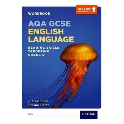 AQA GCSE English Language: Reading Skills Workbook- Targeting Grade 5 - Heathcote, Jo a Slater, 