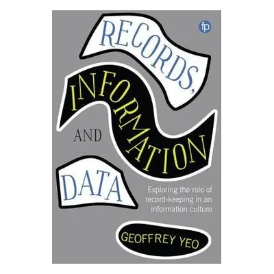 Records, Information and Data - Yeo, Geoffrey