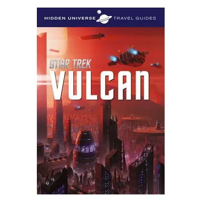 Hidden Universe Travel Guide - Star Trek: Vulcan - Ward, Dayton