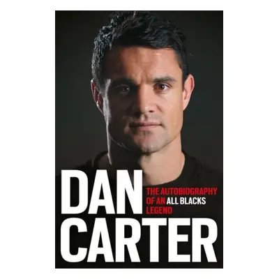 Dan Carter: The Autobiography of an All Blacks Legend - Carter, Dan