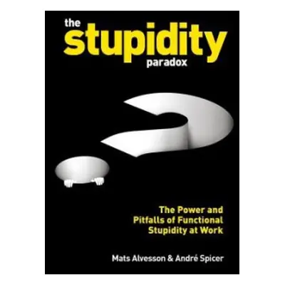 Stupidity Paradox - Alvesson, Mats a Spicer, Andre