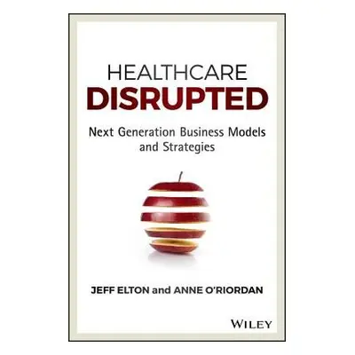 Healthcare Disrupted - Elton, Jeff a O'Riordan, Anne