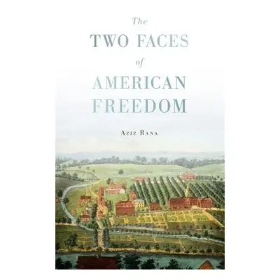 Two Faces of American Freedom - Rana, Aziz