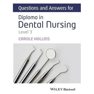 Questions and Answers for Diploma in Dental Nursing, Level 3 - Hollins, Carole (Dental practitio