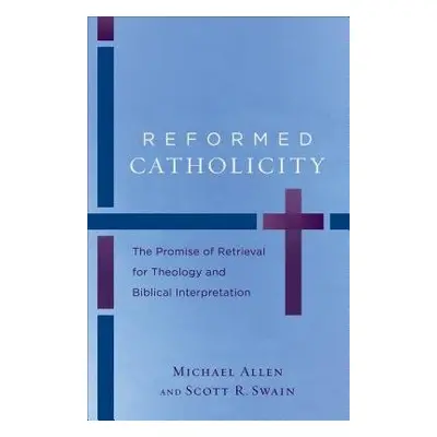 Reformed Catholicity – The Promise of Retrieval for Theology and Biblical Interpretation - Allen