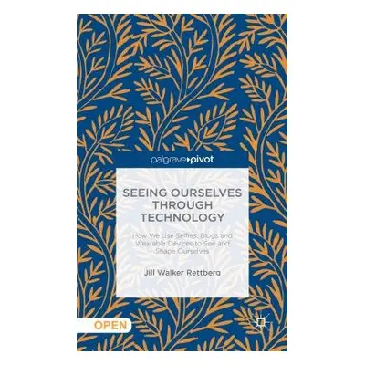 Seeing Ourselves Through Technology - Rettberg, Jill W.