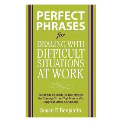 Perfect Phrases for Dealing with Difficult Situations at Work: Hundreds of Ready-to-Use Phrases