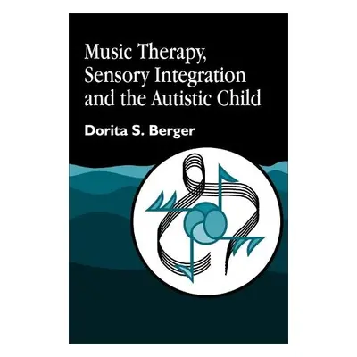 Music Therapy, Sensory Integration and the Autistic Child - Berger, Dorita S.