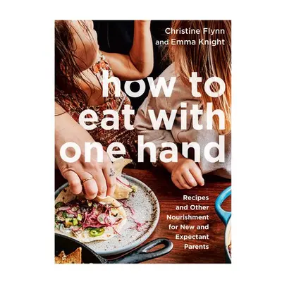 How to Eat with One Hand - Flynn, Christine a Knight, Emma