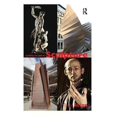 Learning to Look at Sculpture - Acton, Mary (Oxford University, UK)