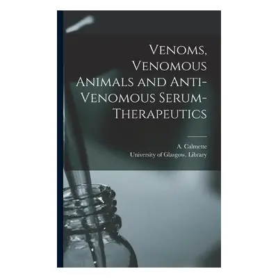 Venoms, Venomous Animals and Anti-venomous Serum-therapeutics [electronic Resource]