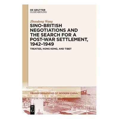 Sino-British Negotiations and the Search for a Post-War Settlement, 1942-1949 - Wang, Zhaodong