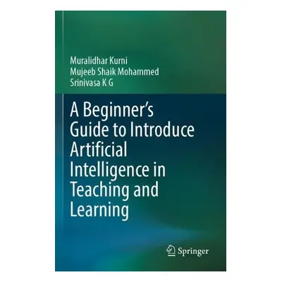 Beginner's Guide to Introduce Artificial Intelligence in Teaching and Learning - Kurni, Muralidh