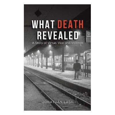 What Death Revealed - Lash, Jonathan