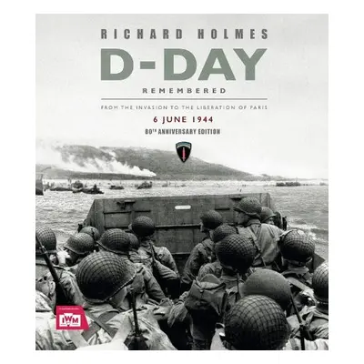 D-Day Remembered - Museum, Imperial War a Holmes, Richard