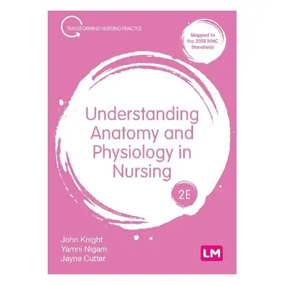 Understanding Anatomy and Physiology in Nursing - Knight, John a Nigam, Yamni a Cutter, Jayne