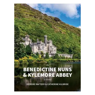 Benedictine Nuns a Kylemore Abbey - KilBride, Catherine a Raftery, Deirdre