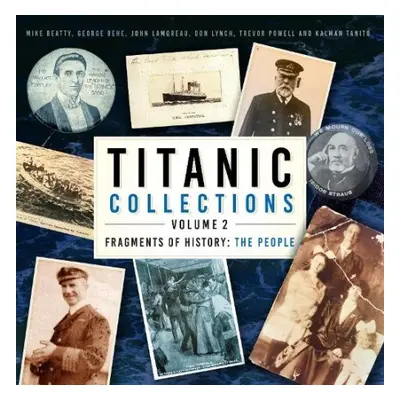 Titanic Collections Volume 2: Fragments of History - Beatty, Mike a Behe, George a Lamoreau, Joh