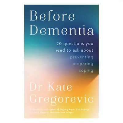 Before Dementia - Gregorevic, Dr Kate