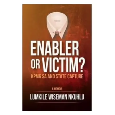 Enabler or victim KPMG SA and State Capture - Nkulu, Lumkile Wiseman