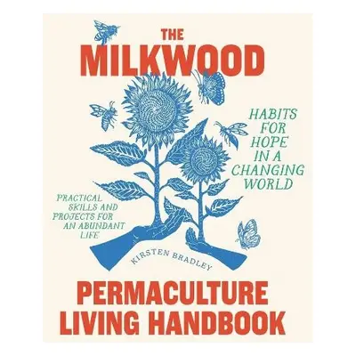 The Milkwood Permaculture Living Handbook - Bradley, Kirsten