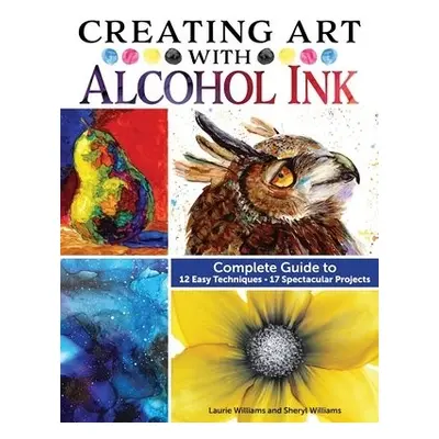 Creating Art with Alcohol Ink - Williams, Laurie a Williams, Sheryl