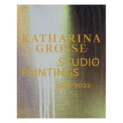 Katharina Grosse Studio Paintings 1988–2022 (Bilingual edition)