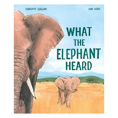 What the Elephant Heard - Guillain, Charlotte