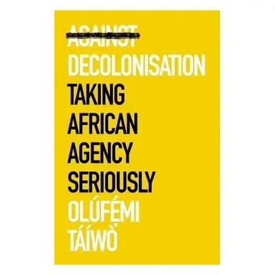 Against Decolonisation - Taiwo, Olufemi