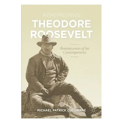 Remembering Theodore Roosevelt - Cullinane, Michael Patrick