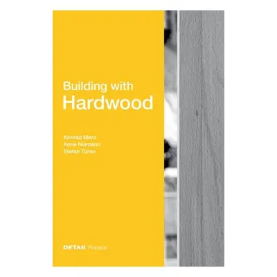 Building with Hardwood - Merz, Konrad a Niemann, Anne a Torno, Stefan