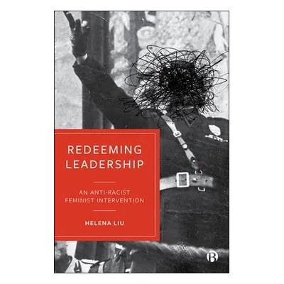 Redeeming Leadership - Liu, Helena (Helena Liu UTS Business School, Australia)