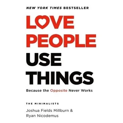 Love People, Use Things - Millburn, Joshua Fields a Nicodemus, Ryan