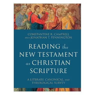 Reading the New Testament as Christian Scripture – A Literary, Canonical, and Theological Survey