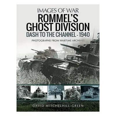 Rommel's Ghost Division: Dash to the Channel - 1940 - Mitchelhill-Green, David