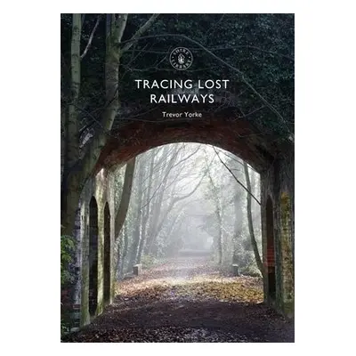 Tracing Lost Railways - Yorke, Trevor (Author)