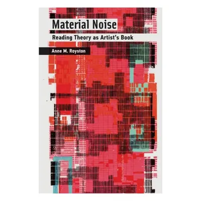 Material Noise - Royston, Anne M. (Visiting Assistant Professor, Rochester Institute of Technolo