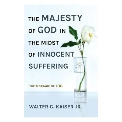 Majesty of God in the Midst of Innocent Suffering - Kaiser, Walter C., Jr.