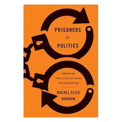 Prisoners of Politics - Barkow, Rachel Elise