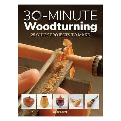 30-Minute Woodturning - Baker, Mark