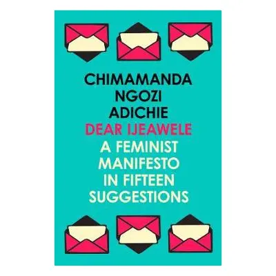 Dear Ijeawele, or a Feminist Manifesto in Fifteen Suggestions - Ngozi Adichie, Chimamanda