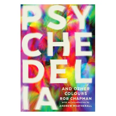 Psychedelia and Other Colours - Chapman, Rob