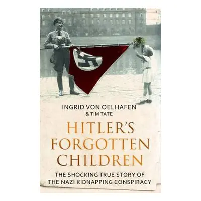 Hitler's Forgotten Children - Oelhafen, Ingrid von a Tate, Tim