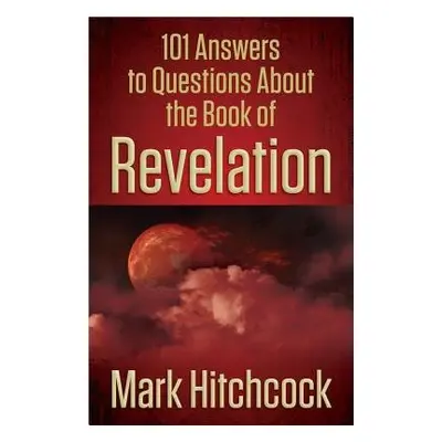 101 Answers to Questions About the Book of Revelation - Hitchcock, Mark