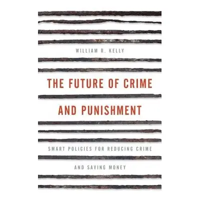 Future of Crime and Punishment - Kelly, William R.